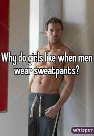 Why Do Girls Like When Men Wear Sweatpants