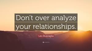 Billy crystal, chazz palminteri, lisa kudrow and others. Leo Buscaglia Quote Don T Over Analyze Your Relationships