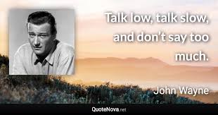 Talk Low Talk Slow And Don T Say Too Much