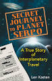 Secret Journey to Planet Serpo: A True Story of Interplanetary Travel