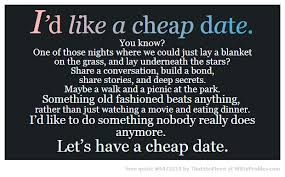 I D Like A Cheap Date You Know One Of Those Nights Where We Could Just Lay A Blanket On The Grass And L Funny Dating Quotes Dating Quotes Funny Dating Memes