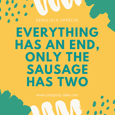 Everything Has An End Only The Sausage Has Two Alles Hat Ein Ende Nur Die Wurst Hat Zwei Denglisch Denglish Engleuts Denglisch Spruche Denglisch Spruche