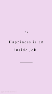 Happiness Is An Inside Job Quotation Typography Inspirational Motivational Quote Backgroun Motivational Quotes For Women Inspirational Quotes Quote Backgrounds