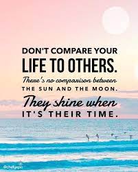 Don T Compare Your Life To Others There S No Comparison Between The Sun And The Moon They Shine When It S Typography Quotes Dont Compare Inspirational Quotes