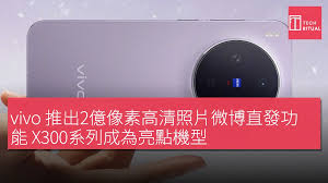 vivo 推出2億像素高清照片微博直發功能X300系列成為亮點機型 ...