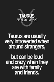 Taurus Are Usually Very Introverted When Around Strangers But Can Be Loud And Crazy When They Are With Family Taurus Quotes Taurus Zodiac Facts Taurus Zodiac
