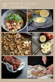 Die 17 Besten Rezepte Gegen Langeweile Rezepte Essen Gute Rezepte