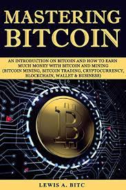 The book contextualizes the meaning of bitcoin through a series of essays that cover the maturation of the digital currency over time. Amazon Com Mastering Bitcoin An Introduction On Bitsoin And How To Earn Mush Moneu With Bitsoin And Mining Bitcoin Mining Bitcoin Trading Cryptocurrency Blockchain Wallet Business Ebook Bitc Lewis A Kindle