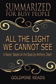 All The Light We Cannot See Summarized For Busy People A Novel Based On The Book By Anthony Doerr By Goldmine Reads Nook Book Ebook Barnes Noble
