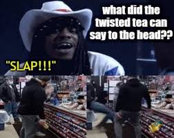 Head to the front and he's still there, still saying the word like he was just a normal black guy having. 20 Twisted Tea Memes That Ll Knock You Out Know Your Meme