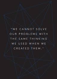 We Cannot Solve Our Problems With The Same Thinking We Used When We Created Them Albert Einstein Einstein Quotes On Life Einstein Quotes Quotes Inspirational Quotes