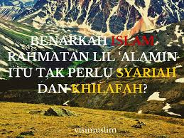 Islam adalah agama rahmatan lil 'alamin, agama kasih sayang, agama yang mengajarkan akhlak mulia. Benarkah Islam Rahmatan Lil Alamin Itu Tak Perlu Syariah Dan Khilafah Visi Muslim News Berita Dunia Islam Hari Ini