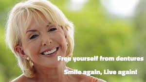 Free yourself from dentures, Smile again, Live again!