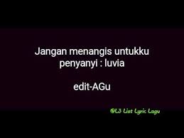 Aku menangis karna sayang padamu. Lirik Lagu Cukuplah Sudah Jangan Menangis Untukku