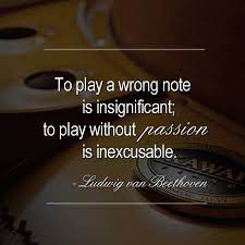 To Play A Wrong Note Is Insignificant To Play Without Passion Is Inexcusable Ludwig Van Beethoven Beethoven Passion Music