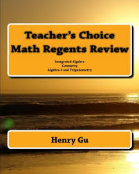 Teacher S Choice Math Regents Review Integrated Algebra Geometry Algebra 2 And Trigonometry Gu Henry Gu Christopher 9781450562843 Amazon Com Books