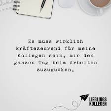 Visual Statements Es Muss Wirklich Kraftezehrend Fur Meine Kollegen Sein Mir Den Ganzen Tag Beim Arbeite Spruche Zum Abschied Kollegen Coole Spruche Spruche