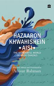 Hazaaron Khwahishein Aisi: The Wonderful World of Urdu Ghazals ...