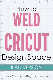 :) august 29, 2011 at 6:48 am How To Weld In Cricut Design Space Ipad Version Creative Cutting Classroom