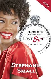 Black Girl's Guide to Winning at Love & Life, 2nd Edition: Small,  Stephanie: 9780985818944: Amazon.com: Books