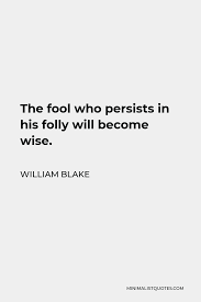 William Blake Quote The Fool Who Persists In His Folly Will Become Wise