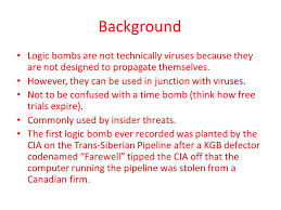 Logic Bombs By Collin Donaldson Definition A Logic Bomb Also Called Slag Code Is A Sequence Of Code That Executes A Malicious Task Such As Clearing Ppt Download