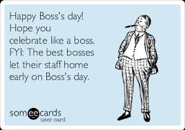 As a result, job satisfaction and company success skyrockets. Happy Boss S Day Hope You Celebrate Like A Boss Fyi The Best Bosses Let Their Staff Home Early On Boss S Day Boss S Day Ecard