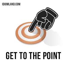 Hi There Our Idiom Of The Day Is Get To The Point Which Means To Talk Directly About The Most Important Part Or Idioms And Phrases English Idioms Idioms