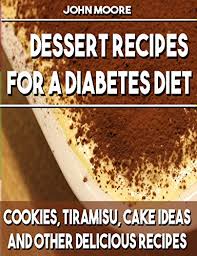 Discover our collection of sugar free desserts for diabetics! Dessert Recipes For A Diabetes Diet Cookies Tiramisu Cake Ideas And Other Delicious Recipes Kindle Edition By Moore John Cookbooks Food Wine Kindle Ebooks Amazon Com