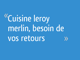 Maybe you would like to learn more about one of these? Cuisine Leroy Merlin Besoin De Vos Retours 19 Messages