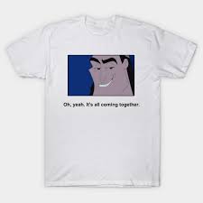 The main protagonist of the film, kronk, tries to figure out a way to get his hands on the primary antagonist in the emperor's new groove,emperor kuzco. Oh Yeah It S All Coming Together Meme Memes T Shirt Teepublic