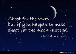 Shoot for the stars means to set one's goals or ambitions very high; Shoot For The Stars But If You Happen To Miss Shoot Neil Armstrong Quote Star Quotes Moon And Star Quotes Neil Armstrong