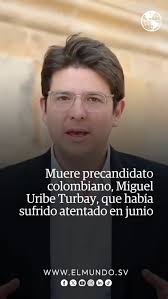 El senador y aspirante presidencial colombiano Miguel Uribe Turbay, herido  gravemente en la cabeza en un atentado el pasado 7 de junio en Bogotá,  murió este lunes, informó su esposa, María Claudia ...