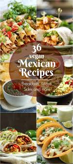 Perfect for a quick weeknight dinners, entertaining or mexican mondays! 36 Vegan Mexican Recipes Breakfasts Mains Sides And More Where You Get Your Protein