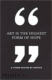 Explore 1000 art quotes by authors including henry david thoreau, vincent van gogh, and georgia o'keeffe at brainyquote. Art Is The Highest Form Of Hope Other Quotes By Artists Phaidon Editors 9780714872438 Amazon Com Books