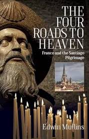 The Four Roads to Heaven: France and the Santiago Pilgrimage: Edwin Mullins:  9781909930506: Amazon.com: Books
