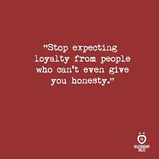 Stop Expecting Loyalty From People Who Can T Even Give You Honesty Loyalty Quotes Fake Friend Quotes Relationship Quotes