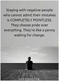 Negative People Quotes Staying With Negative People Who Cannot Admit Their Mistakes Negative People Negative People Quotes Quotes About Moving On