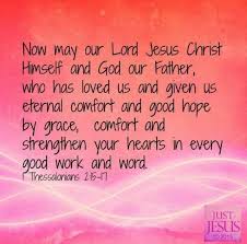 Please accept my sincere condolences. 65. May Our Lord Jesus Christ Himself And God Our Father Who Loved Us And By His Grace Gave Us Eternal Enco Lord Jesus Christ Jesus Christ Inspirational Scripture