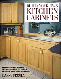 Sorting through kitchen cabinet choices. Build Your Own Kitchen Cabinets Popular Woodworking Proulx Danny 9781558706767 Amazon Com Books