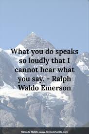 What You Do Speaks So Loudly That I Cannot Hear What You Do Speaks So Loudly That I Cannot Hear What You Say Ralph Waldo Emerson 5minutehabits Com Adventure Quotes Inspirational Quotes Change The World