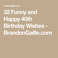 May you spend it celebrating with good friends and great food, making fantastic memories! Puns Funny 40th Birthday One Liners