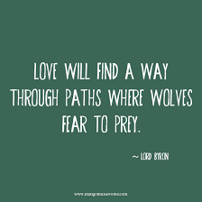Not only have i been busy, but i was having problems with. Love Will Find A Way Through Paths Where Wolves Fear To Prey Love Quote Mango Muse Events