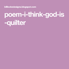 Poem I Think God Is Quilter Quilters God Poems