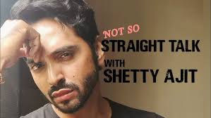 NOT SO..STRAIGHT TALK WITH SHETTY AJIT ( you ask I answer)