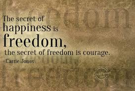 the-secret-of-happiness-is-freedom-the-secret-of-freedom-is-courage-freedom-quote.jpg via Relatably.com