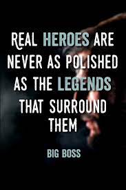 Like in metal gear solid: Real Heroes Are Never As Polished As The Legends That Surround Them Mgs Metalgearsolid Gaming Quote Best Quotes Video Game Quotes Moments Quotes