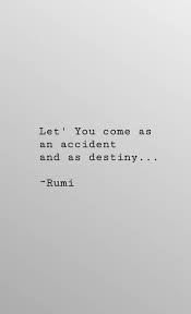 Let You Come As An Accident And As Destiny Rumi Rumi Love Quotes Rumi Quotes Cool Words
