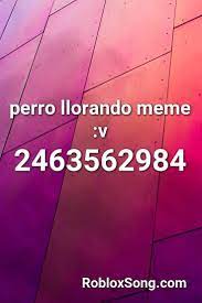 Perro Llorando Meme V Roblox Id Roblox Music Codes Songs Funny Chinese Remix