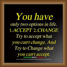 You Have Only Two Options In Life 1 Accept2 Change Try To Accept What You Can T Change And Try To Change Motivational Quotes Quotations Inspirational Quotes